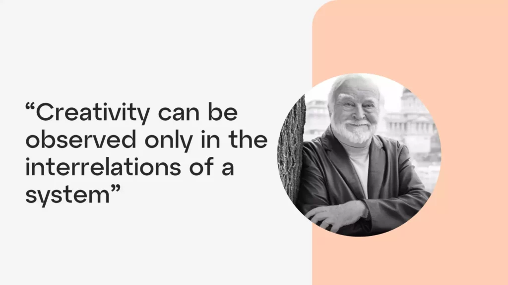 Mihaly Csikszentmihalyi quote on how to cultivate more creativity: Creativity can be observed only in the interrelations of a system