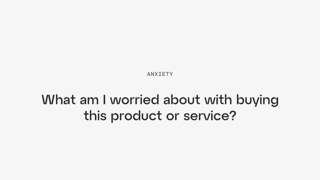 Anxiety...what am I worried about with buying this product or service.